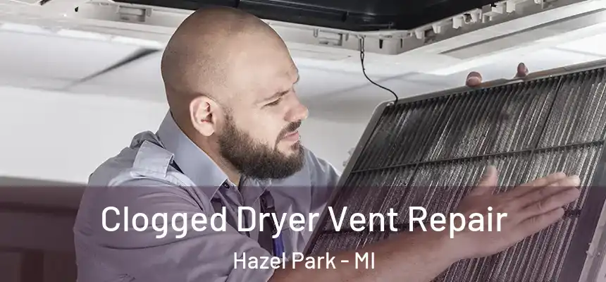  Clogged Dryer Vent Repair Hazel Park - MI