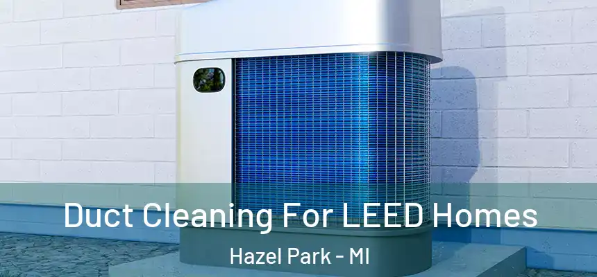  Duct Cleaning For LEED Homes Hazel Park - MI