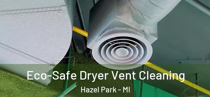  Eco-Safe Dryer Vent Cleaning Hazel Park - MI