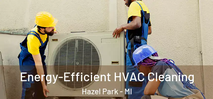  Energy-Efficient HVAC Cleaning Hazel Park - MI