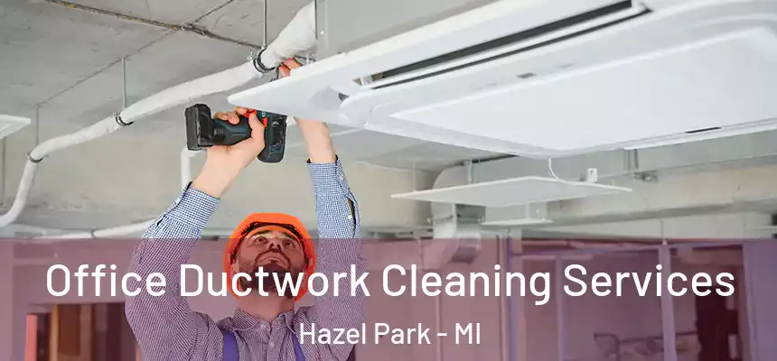  Office Ductwork Cleaning Services Hazel Park - MI