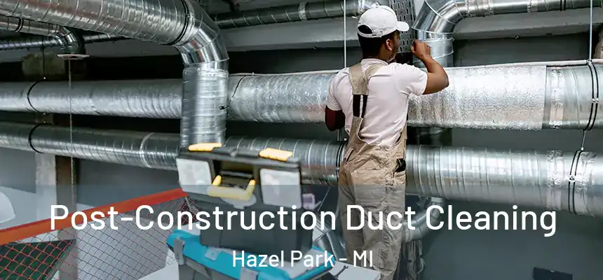  Post-Construction Duct Cleaning Hazel Park - MI